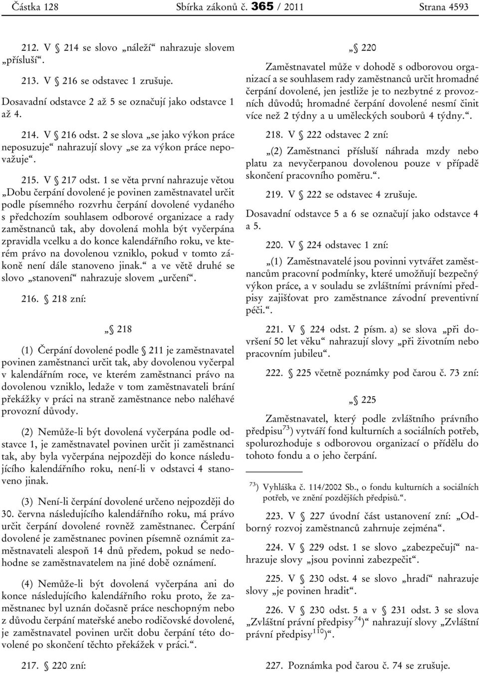 1 se věta první nahrazuje větou Dobu čerpání dovolené je povinen zaměstnavatel určit podle písemného rozvrhu čerpání dovolené vydaného s předchozím souhlasem odborové organizace a rady zaměstnanců