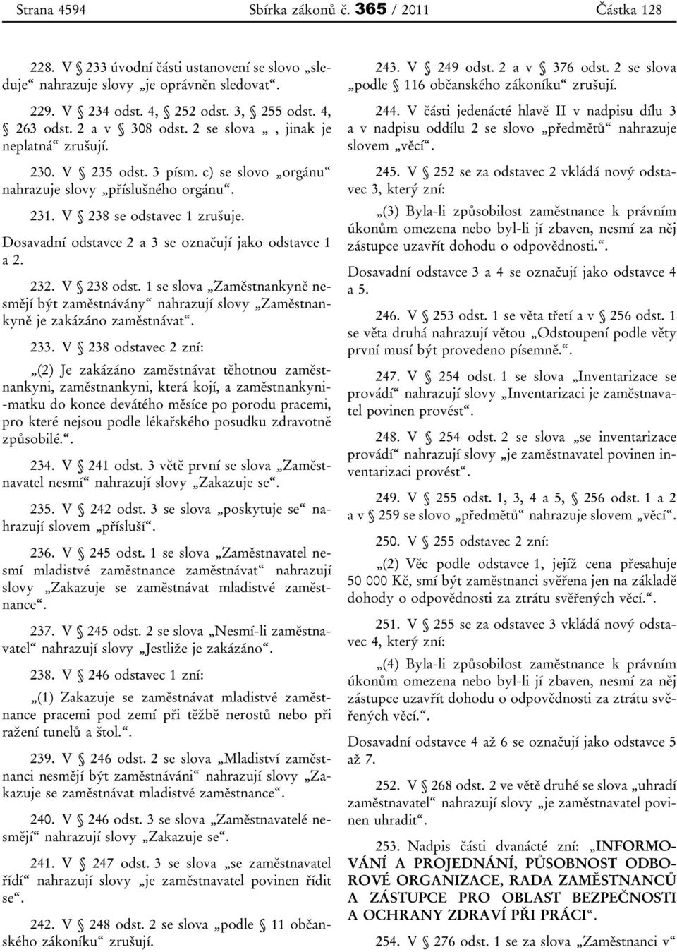 Dosavadní odstavce 2 a 3 se označují jako odstavce 1 a 2. 232. V 238 odst. 1 se slova Zaměstnankyně nesmějí být zaměstnávány nahrazují slovy Zaměstnankyně je zakázáno zaměstnávat. 233.