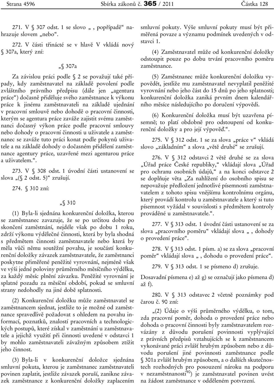 agentura práce ) dočasně přiděluje svého zaměstnance k výkonu práce k jinému zaměstnavateli na základě ujednání v pracovní smlouvě nebo dohodě o pracovní činnosti, kterým se agentura práce zaváže