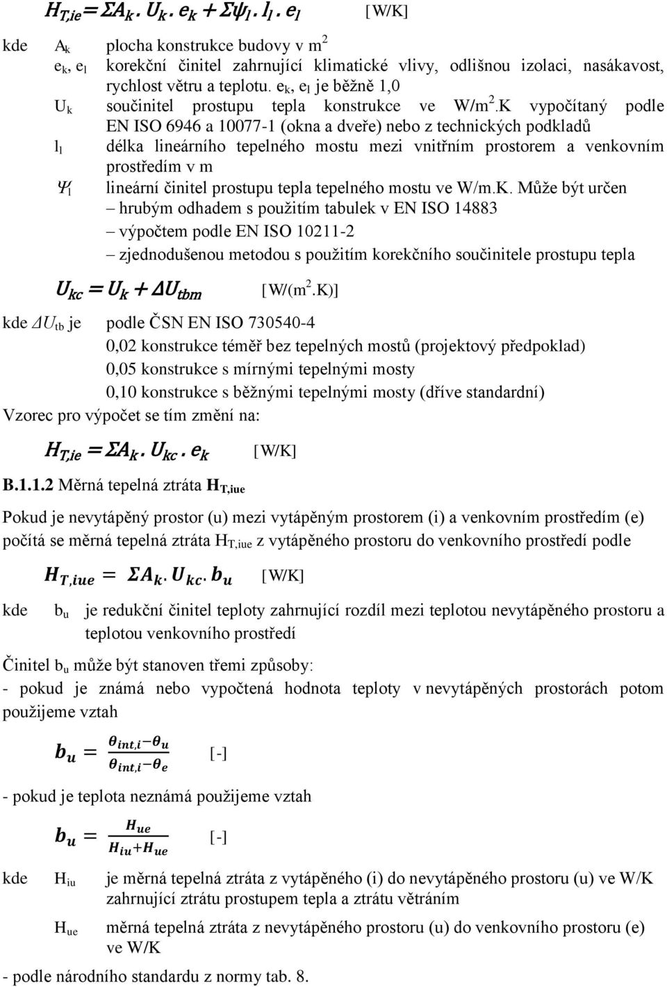 K vypočítaný podle EN ISO 6946 a 10077-1 (okna a dveře) nebo z technických podkladů l l délka lineárního tepelného mostu mezi vnitřním prostorem a venkovním prostředím v m l lineární činitel prostupu