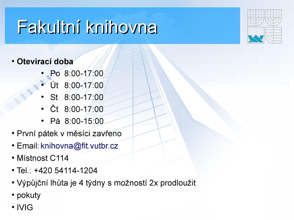 zavřeno Email: knihovna@fit.vutbr.cz Místnost C114 Tel.