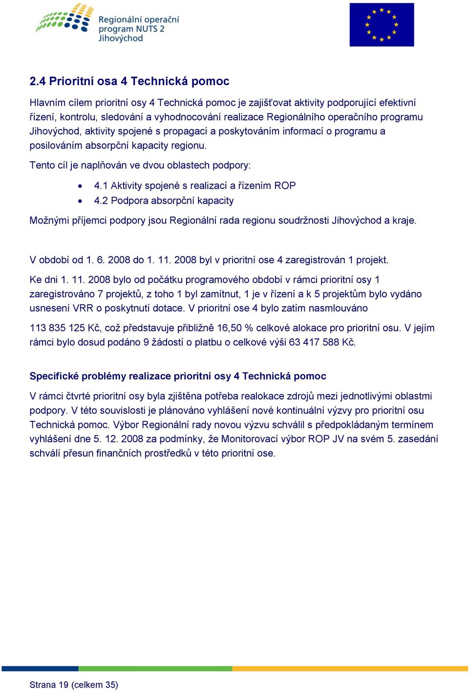 2 Pdpra absrpční kapacity Mžnými příjemci pdpry jsu Reginální rada reginu sudržnsti Jihvýchd a kraje. V bdbí d 1. 6. 2008 d 1. 11.