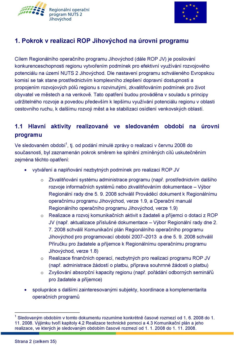 Dle nastavení prgramu schválenéh Evrpsku kmisí se tak stane prstřednictvím kmplexníh zlepšení dpravní dstupnsti a prpjením rzvjvých pólů reginu s rzvinutými, zkvalitňváním pdmínek pr živt byvatel ve