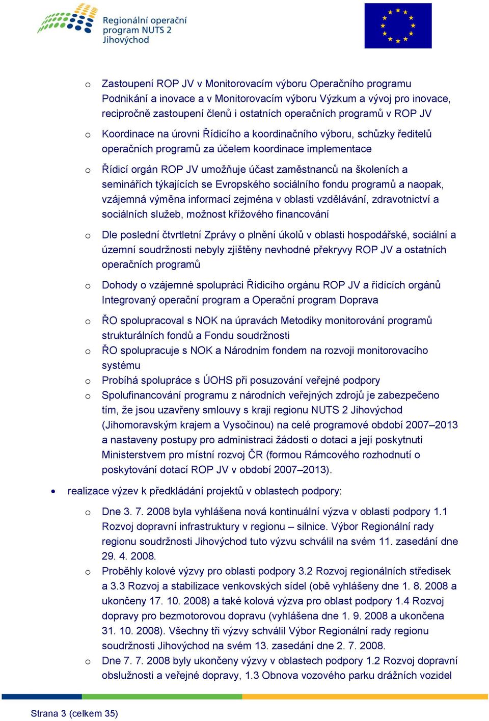 fndu prgramů a napak, vzájemná výměna infrmací zejména v blasti vzdělávání, zdravtnictví a sciálních služeb, mžnst křížvéh financvání Dle pslední čtvrtletní Zprávy plnění úklů v blasti hspdářské,