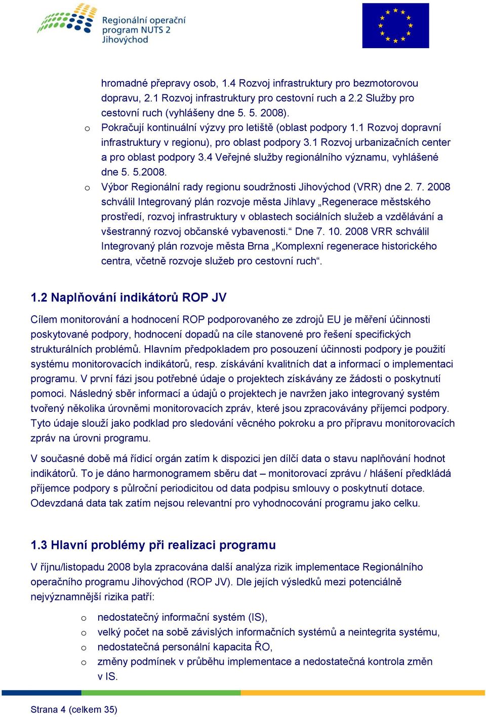 4 Veřejné služby reginálníh významu, vyhlášené dne 5. 5.2008. Výbr Reginální rady reginu sudržnsti Jihvýchd (VRR) dne 2. 7.