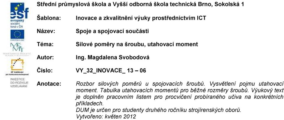 Magdalena Svobodová Číslo: VY_32_INOVACE_ 13 06 Anotace: Rozbor silových poměrů u spojovacích šroubů. Vysvětlení pojmu utahovací moment.