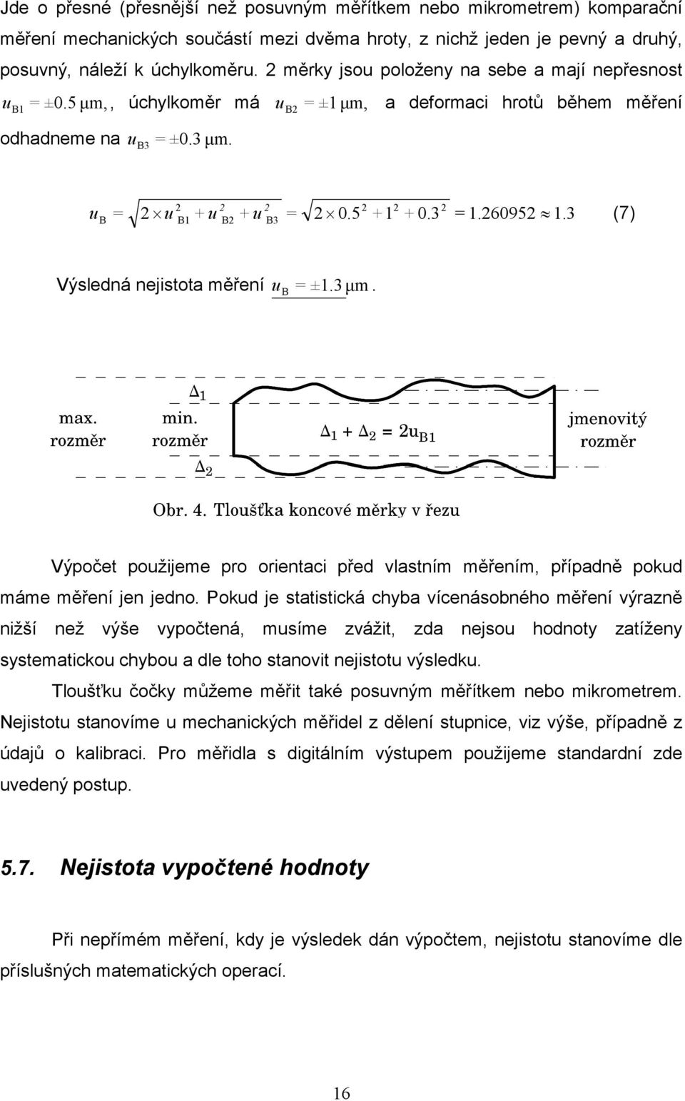 3 (7) Výsledná nejistota měření B ±.3 µm. Výpočet požijeme pro orientaci před vlastním měřením, případně pokd máme měření jen jedno.