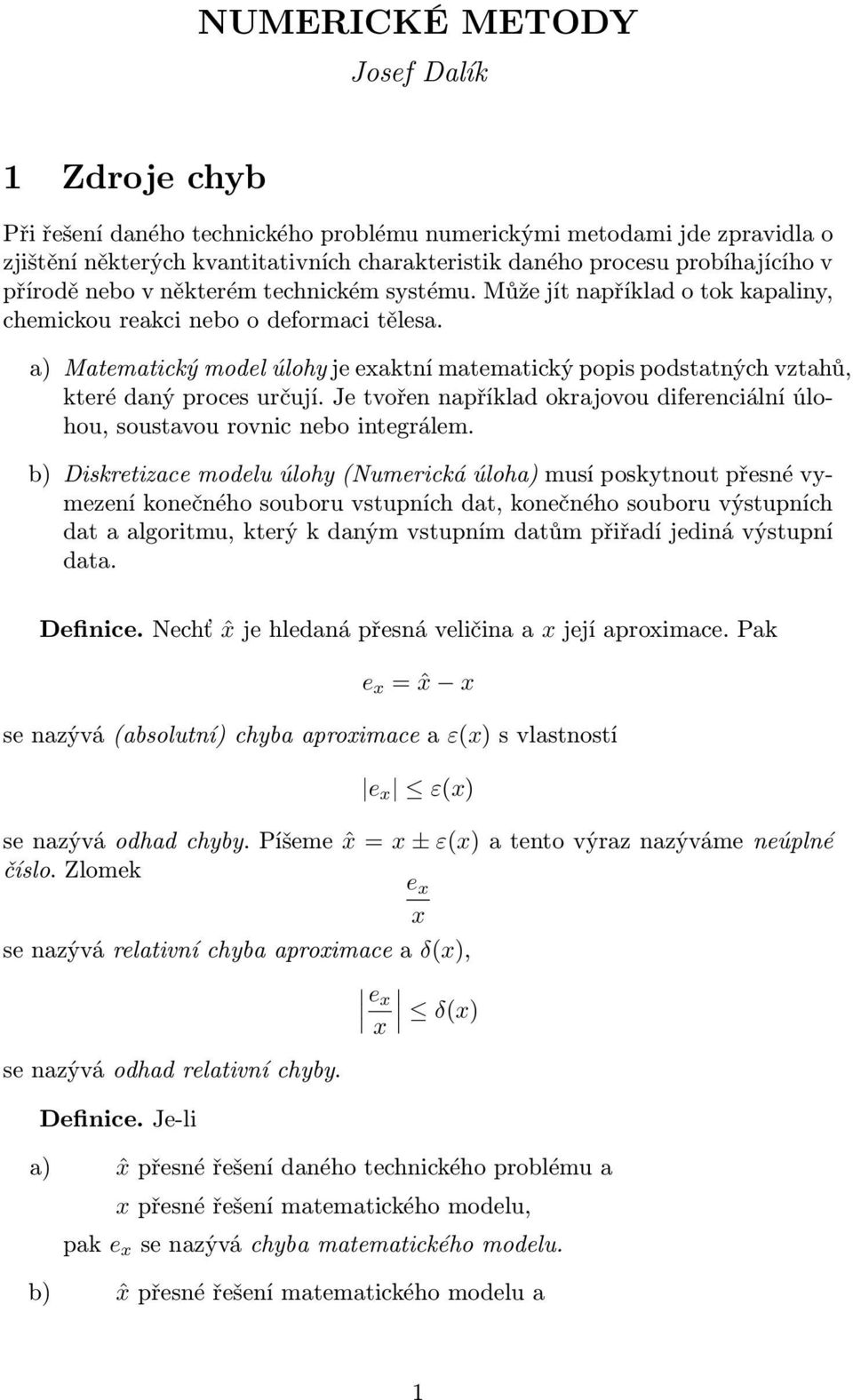 které daný proces určují Je tvořen například okrajovou diferenciální úlohou, soustavou rovnic nebo integrálem b) Diskretizace modelu úlohy (Numerická úloha) musí poskytnout přesné vymezení konečného