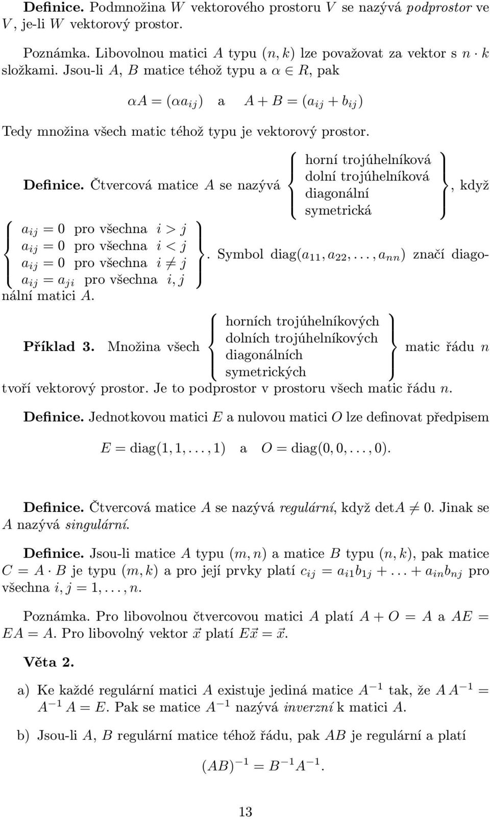 všechna i < j a ij = 0 pro všechna i j Symbol diag(a, a 22,, a nn ) značí diago- a ij = a ji pro všechna i, j nální matici A Příklad 3 Množina všech horní trojúhelníková dolní trojúhelníková