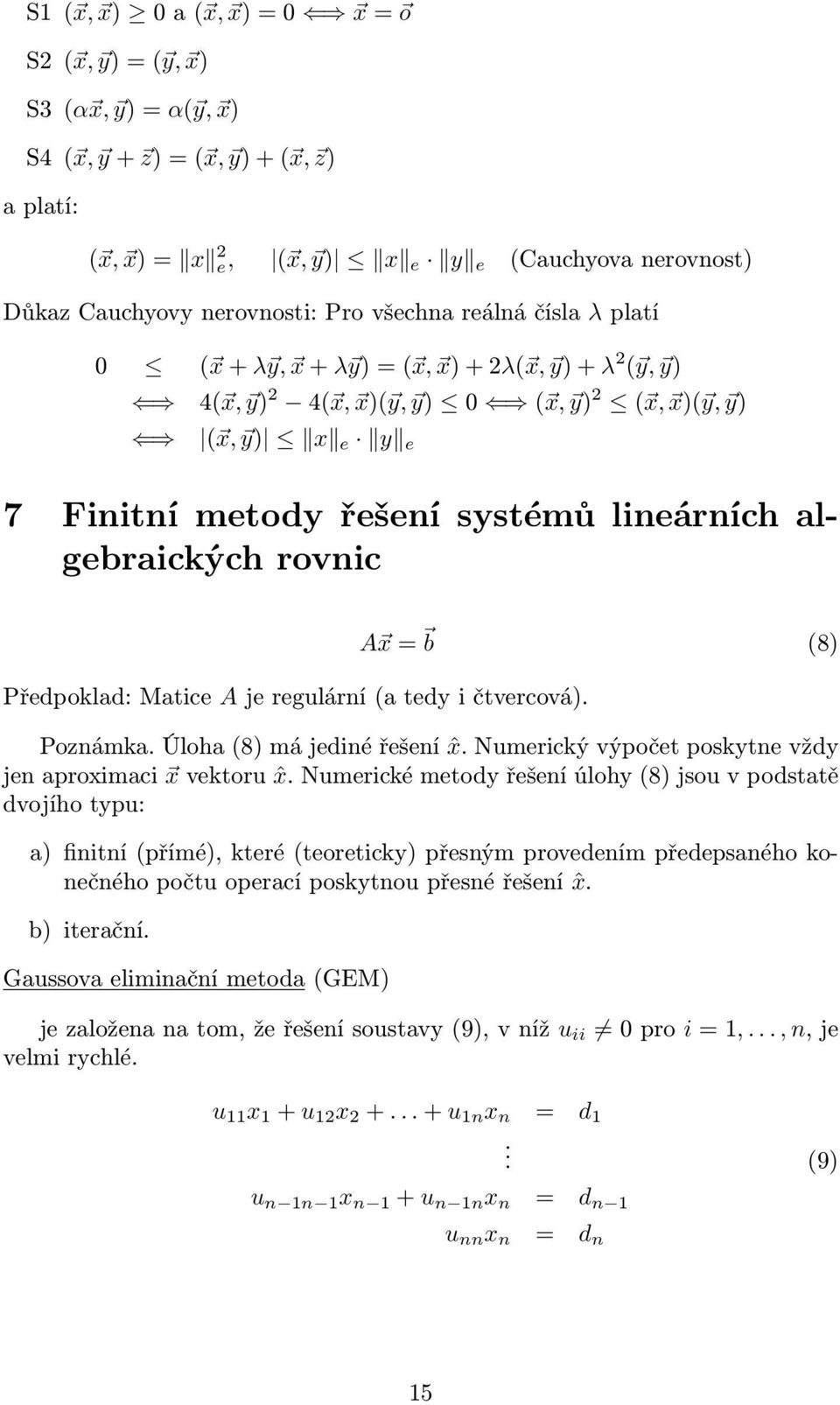 systémů lineárních algebraických rovnic Předpoklad: Matice A je regulární (a tedy i čtvercová) A x = b (8) Poznámka Úloha (8) má jediné řešení ˆx Numerický výpočet poskytne vždy jen aproximaci x