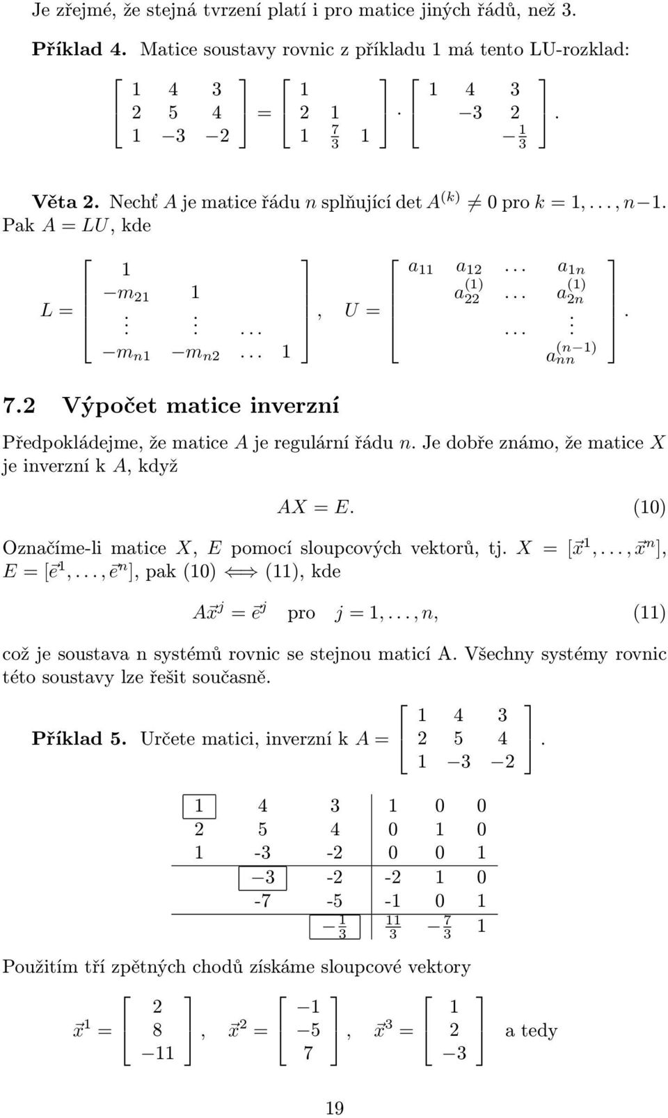 že matice X je inverzní k A, když AX = E (0) Označíme-li matice X, E pomocí sloupcových vektorů, tj X = [ x,, x n ], E = [ e,, e n ], pak (0) (), kde A x j = e j pro j =,, n, () což je soustava n