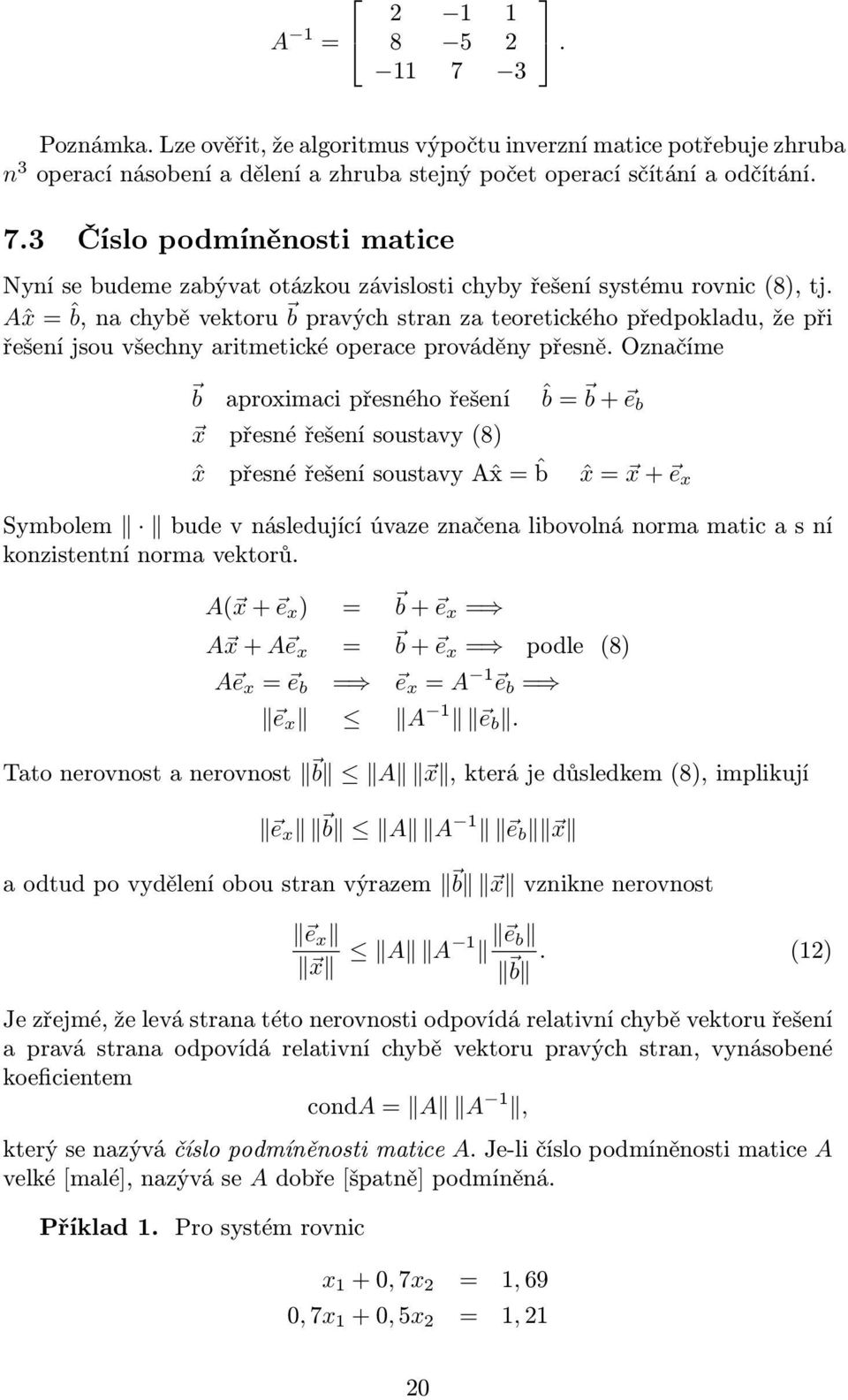 prováděny přesně Označíme b aproximaci přesného řešení ˆb = b + eb x přesné řešení soustavy (8) ˆx přesné řešení soustavy Aˆx = ˆb ˆx = x + e x Symbolem bude v následující úvaze značena libovolná