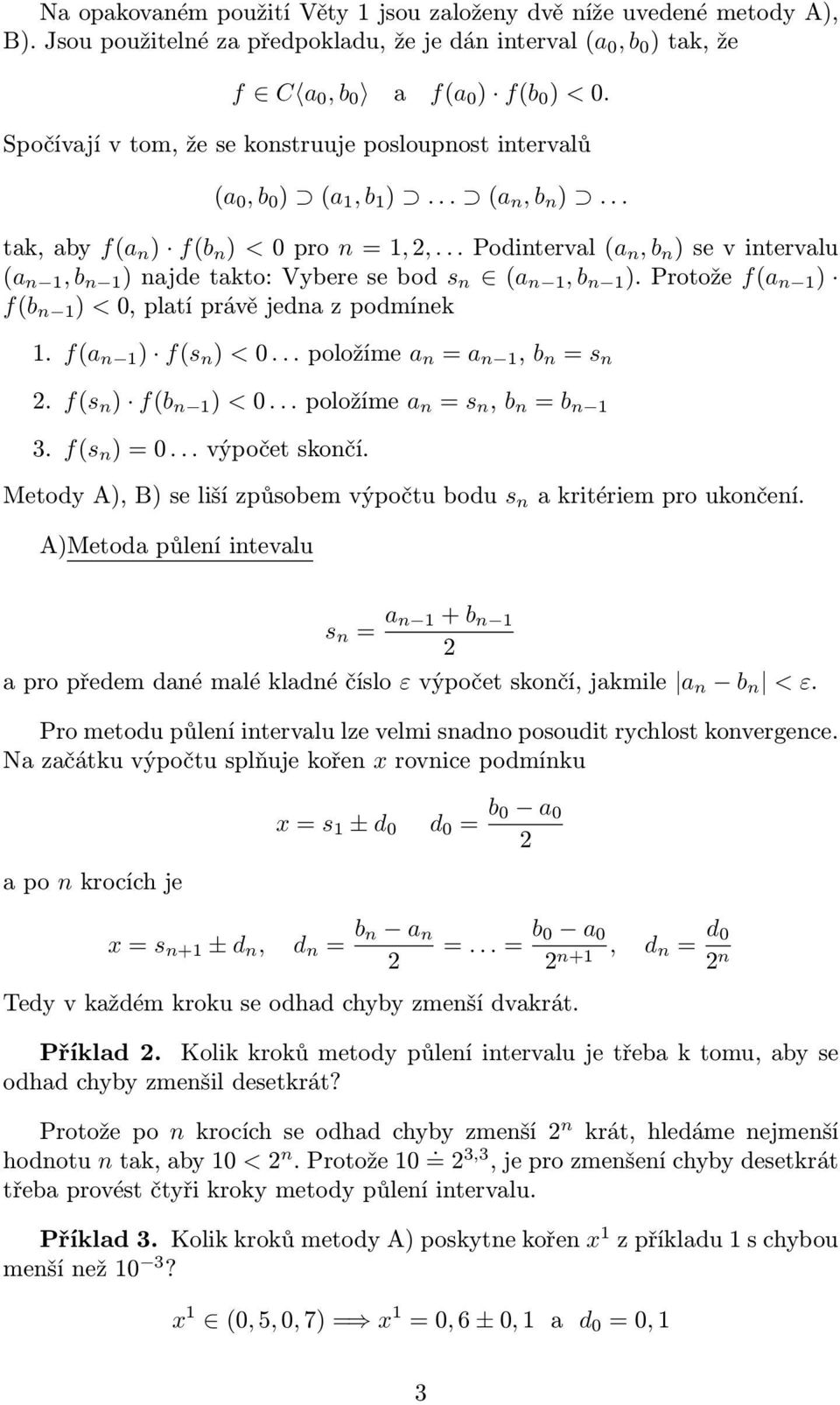 n ) Protože f(a n ) f(b n ) < 0, platí právě jedna z podmínek f(a n ) f(s n ) < 0 položíme a n = a n, b n = s n 2 f(s n ) f(b n ) < 0 položíme a n = s n, b n = b n 3 f(s n ) = 0 výpočet skončí Metody