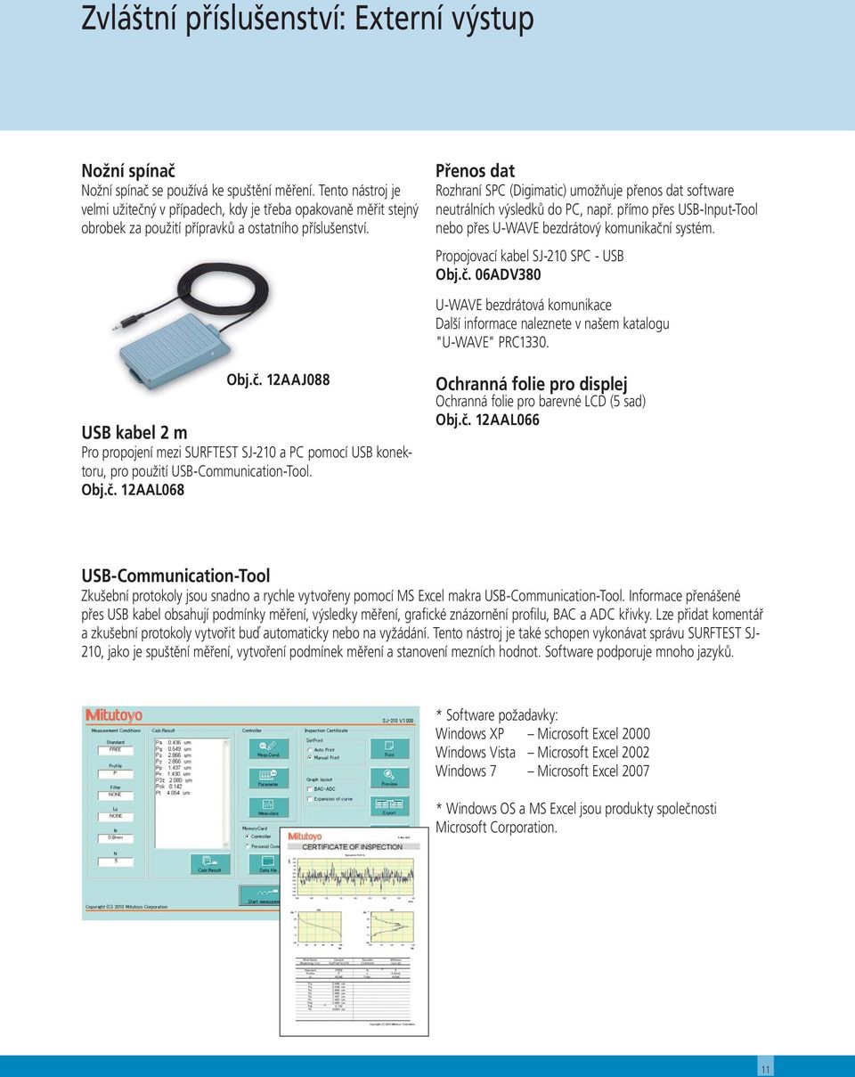 Obj.č. 12AAL068 Přenos dat Rozhraní SPC (Digimatic) umožňuje přenos dat software neutrálních výsledků do PC, např. přímo přes USB-Input-Tool nebo přes U-WAVE bezdrátový komunikační systém.