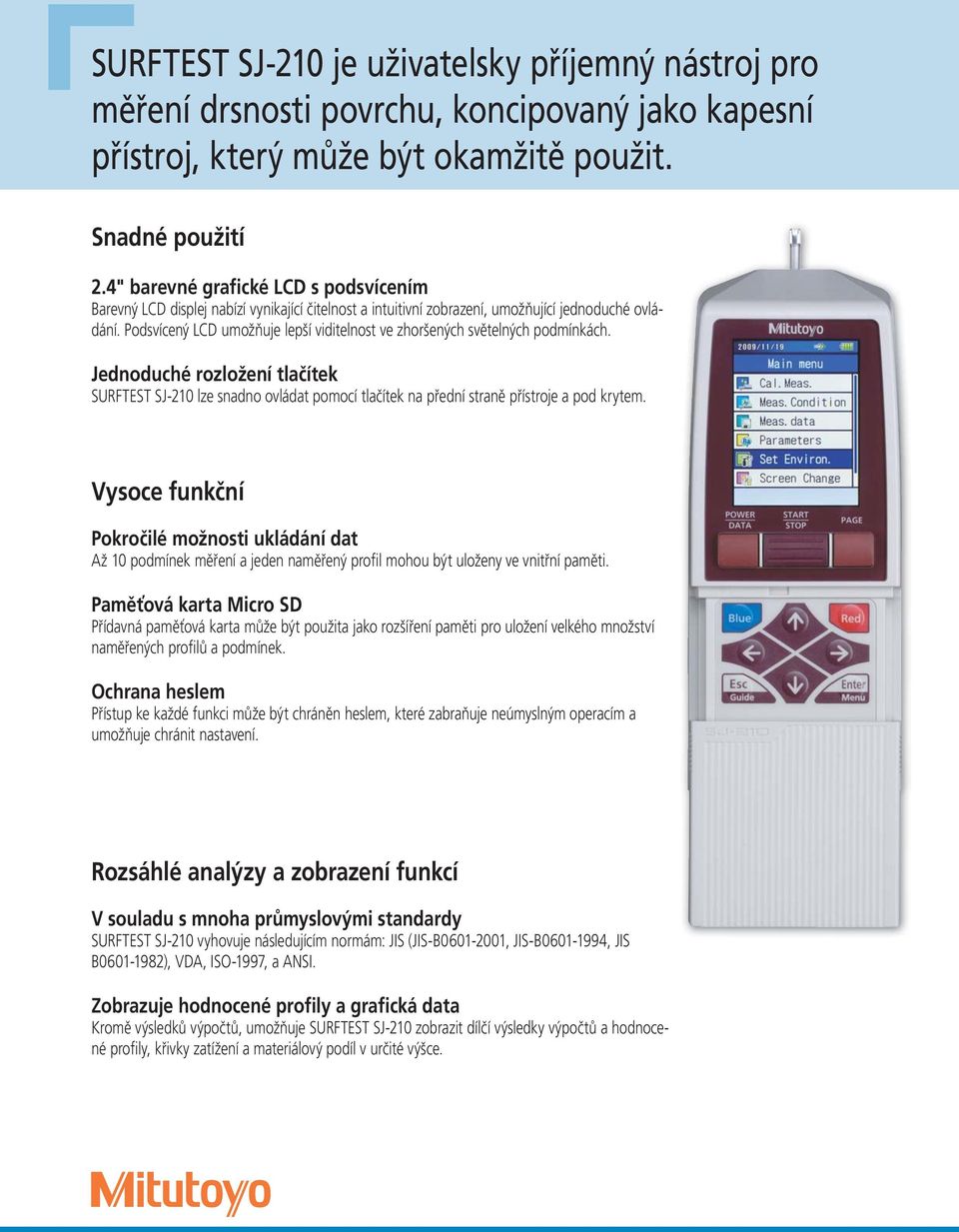 Podsvícený LCD umožňuje lepší viditelnost ve zhoršených světelných podmínkách. Jednoduché rozložení tlačítek SURFTEST SJ-210 lze snadno ovládat pomocí tlačítek na přední straně přístroje a pod krytem.