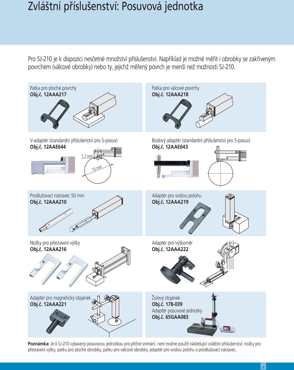 12AAA217 Patka pro válcové povrchy Obj.č. 12AAA218 V-adaptér (standardní příslušenství pro S-posuv) Obj.č. 12AAE644 Bodový adaptér (standardní příslušenství pro S-posuv) Obj.č. 12AAE643 7,7 mm 72 mm Prodlužovací nástavec 50 mm Obj.