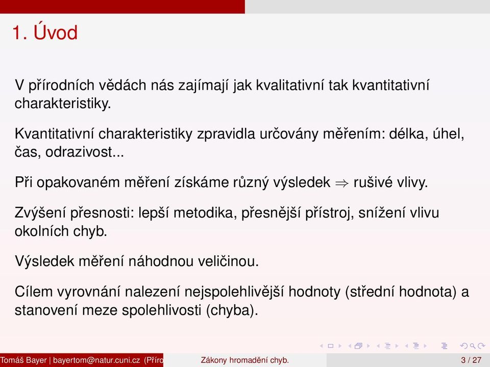 Zvýšení přesnosti: lepší metodika, přesnější přístroj, snížení vlivu okolních chyb. Výsledek měření náhodnou veličinou.