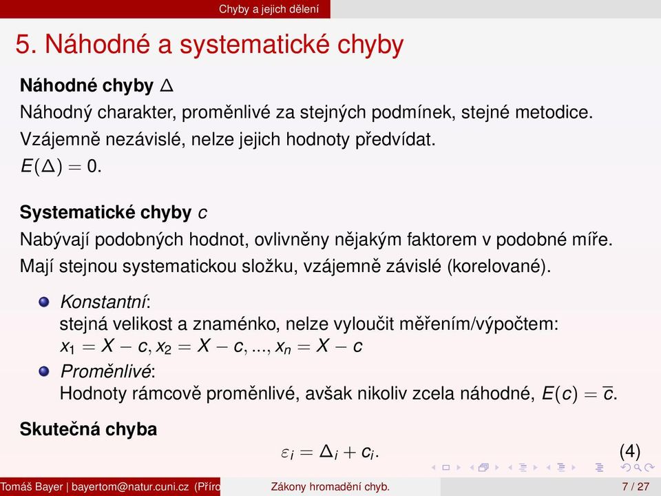 Mají stejnou systematickou složku, vzájemně závislé (korelované). Konstantní: stejná velikost a znaménko, nelze vyloučit měřením/výpočtem: x 1 = X c, x 2 = X c,.