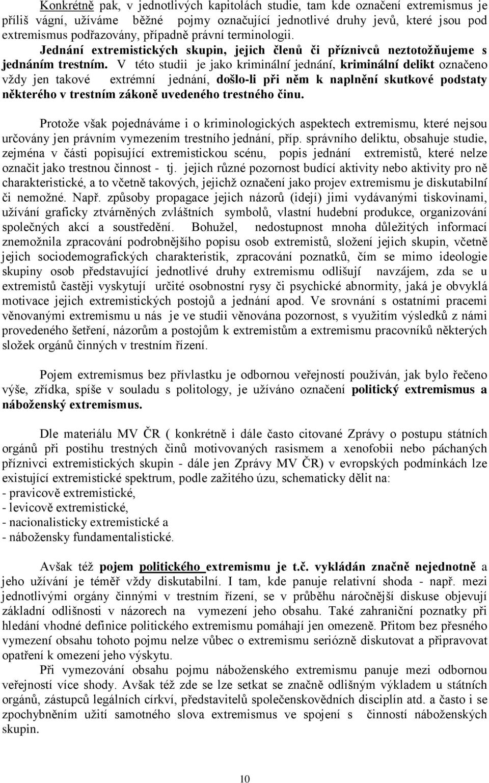 V této studii je jako kriminální jednání, kriminální delikt označeno vždy jen takové extrémní jednání, došlo-li při něm k naplnění skutkové podstaty některého v trestním zákoně uvedeného trestného