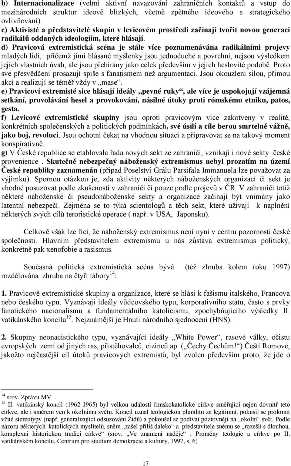 d) Pravicová extremistická scéna je stále více poznamenávána radikálními projevy mladých lidí, přičemž jimi hlásané myšlenky jsou jednoduché a povrchní, nejsou výsledkem jejich vlastních úvah, ale