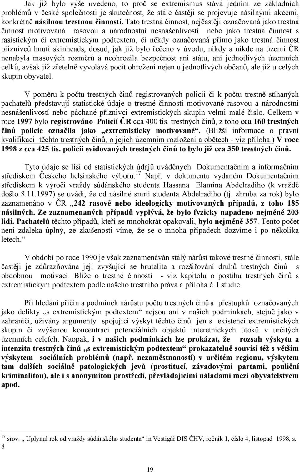 Tato trestná činnost, nejčastěji označovaná jako trestná činnost motivovaná rasovou a národnostní nesnášenlivostí nebo jako trestná činnost s rasistickým či extremistickým podtextem, či někdy