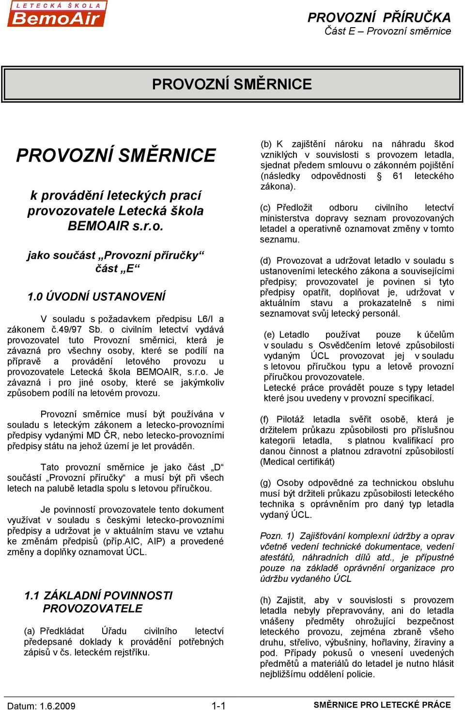 o civilním letectví vydává provozovatel tuto Provozní směrnici, která je závazná pro všechny osoby, které se podílí na přípravě a provádění letového provozu u provozovatele Letecká škola BEMOAIR, s.r.o. Je závazná i pro jiné osoby, které se jakýmkoliv způsobem podílí na letovém provozu.