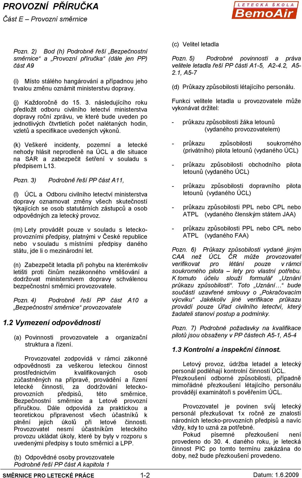 následujícího roku předloţit odboru civilního letectví ministerstva dopravy roční zprávu, ve které bude uveden po jednotlivých čtvrtletích počet nalétaných hodin, vzletů a specifikace uvedených