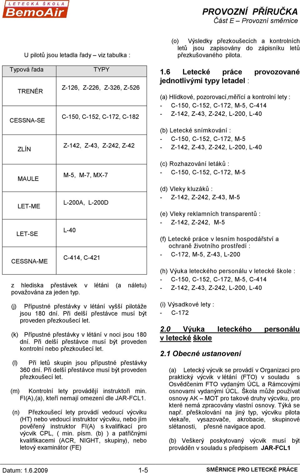 6 Letecké práce provozované jednotlivými typy letadel : (a) Hlídkové, pozorovací,měřící a kontrolní lety : - C-150, C-152, C-172, M-5, C-414 - Z-142, Z-43, Z-242, L-200, L-40 (b) Letecké snímkování :