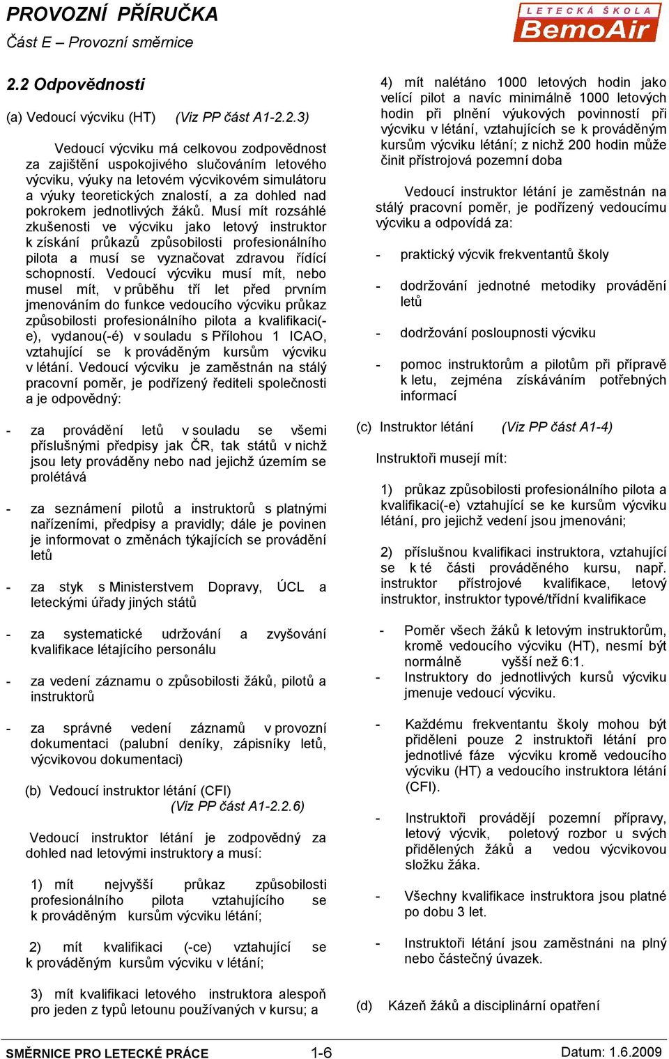 Musí mít rozsáhlé zkušenosti ve výcviku jako letový instruktor k získání průkazů způsobilosti profesionálního pilota a musí se vyznačovat zdravou řídící schopností.