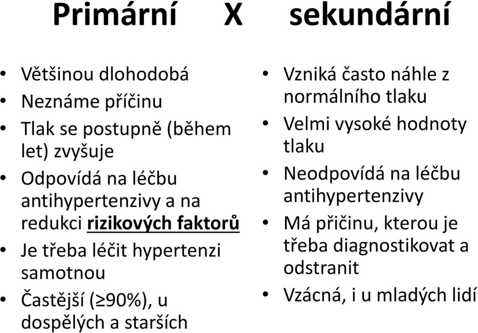 90%), u dospělých a starších Vzniká často náhle z normálního tlaku Velmi vysoké hodnoty tlaku Neodpovídá