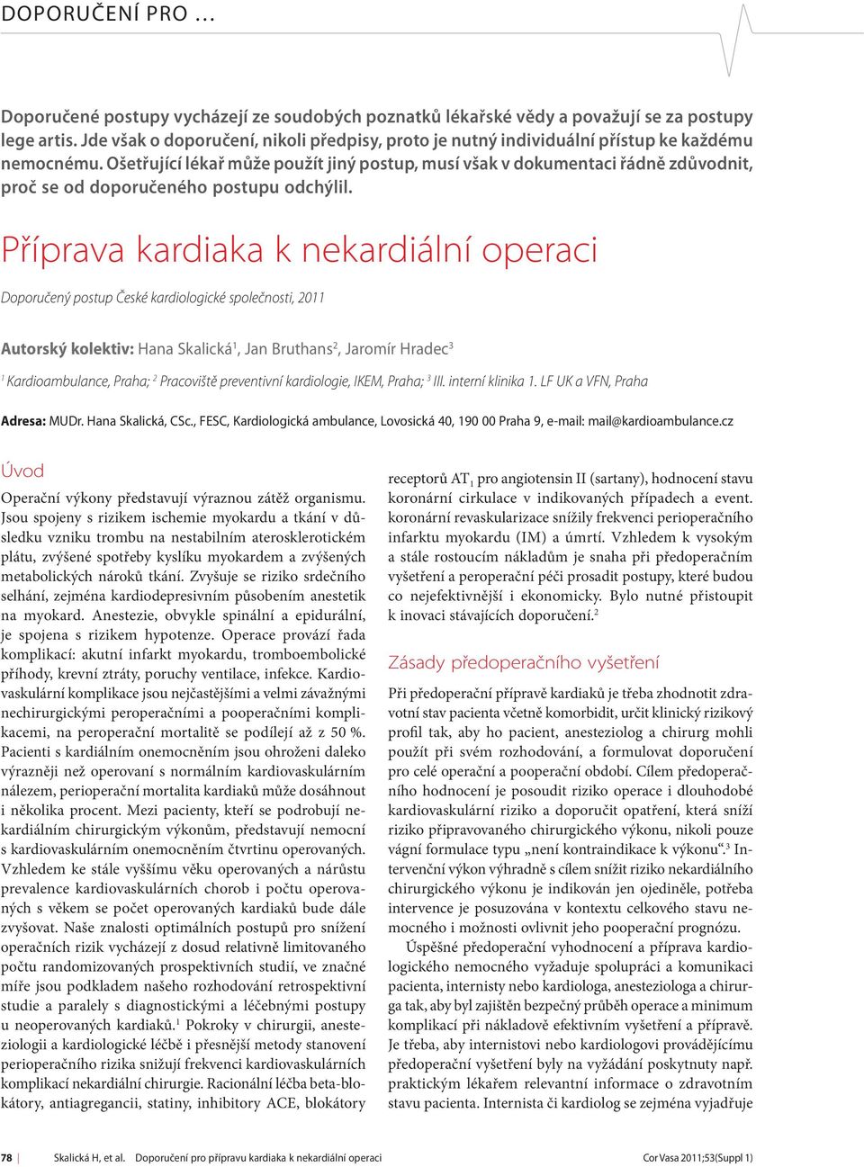 Ošetřující lékař může použít jiný postup, musí však v dokumentaci řádně zdůvodnit, proč se od doporučeného postupu odchýlil.