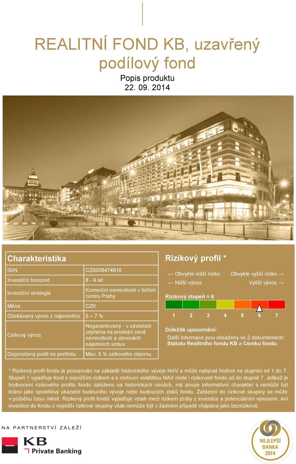 nižší riziko Obvykle vyšší riziko Nižší výnos Vyšší výnos Rizikový stupeň = 6 1 2 3 4 5 6 7 Celkový výnos Doporučený podíl na portfoliu Negarantovaný - v závislosti zejména na prodejní ceně