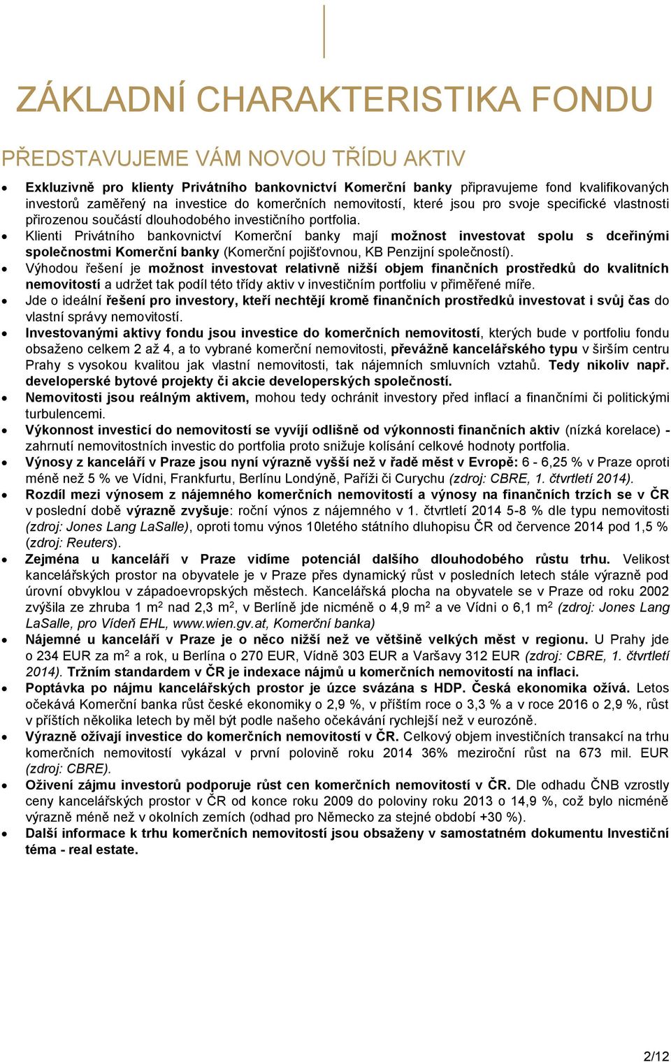 Klienti Privátního bankovnictví Komerční banky mají možnost investovat spolu s dceřinými společnostmi Komerční banky (Komerční pojišťovnou, KB Penzijní společností).