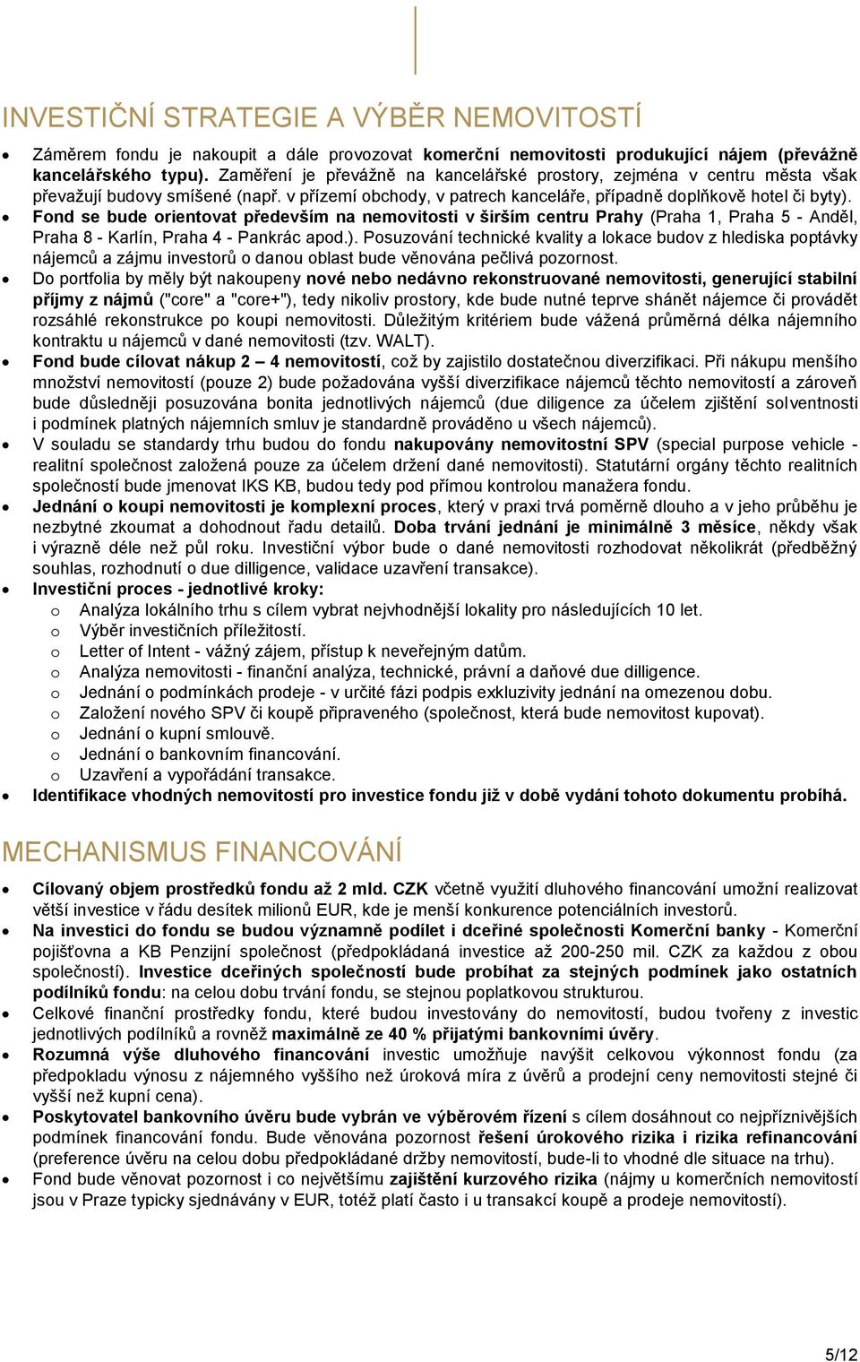 Fond se bude orientovat především na nemovitosti v širším centru Prahy (Praha 1, Praha 5 - Anděl, Praha 8 - Karlín, Praha 4 - Pankrác apod.).