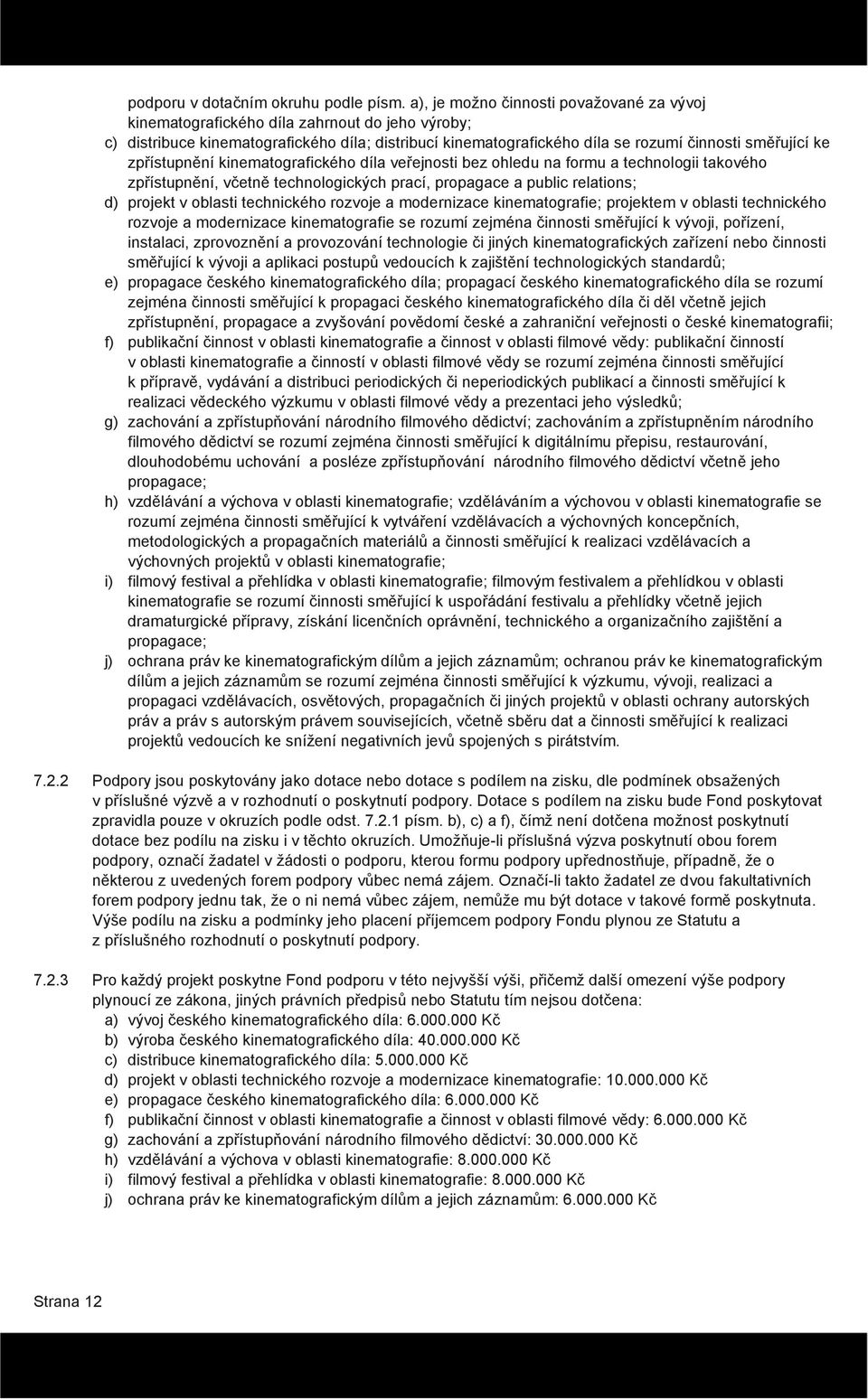 zpřístupnění kinematografického díla veřejnosti bez ohledu na formu a technologii takového zpřístupnění, včetně technologických prací, propagace a public relations; d) projekt v oblasti technického