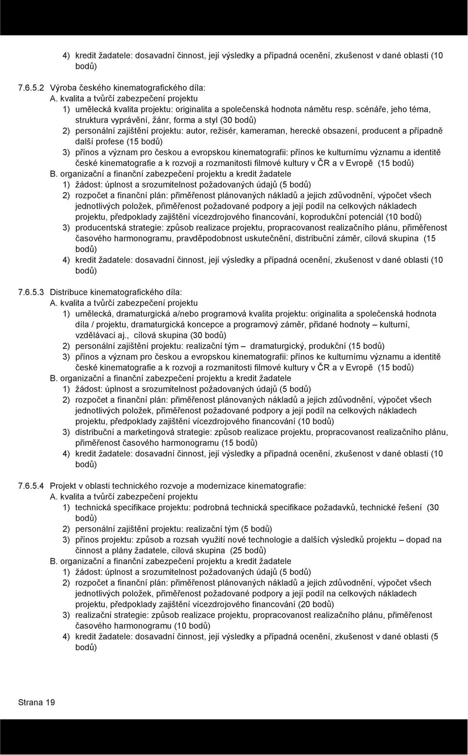 scénáře, jeho téma, struktura vyprávění, žánr, forma a styl (30 bodů) 2) personální zajištění projektu: autor, režisér, kameraman, herecké obsazení, producent a případně další profese (15 bodů) 3)
