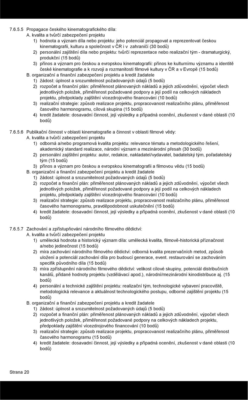 personální zajištění díla nebo projektu: tvůrčí reprezentace nebo realizační tým - dramaturgický, produkční (15 bodů) 3) přínos a význam pro českou a evropskou kinematografii: přínos ke kulturnímu