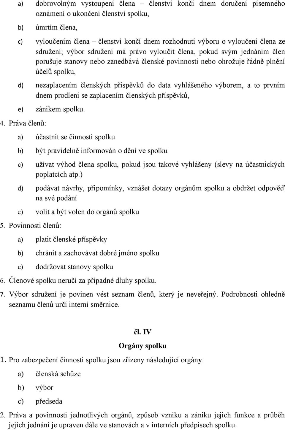 členských příspěvků do data vyhlášeného výborem, a to prvním dnem prodlení se zaplacením členských příspěvků, e) zánikem spolku. 4.