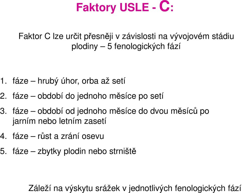 fáze období od jednoho měsíce do dvou měsíců po jarním nebo letním zasetí 4.