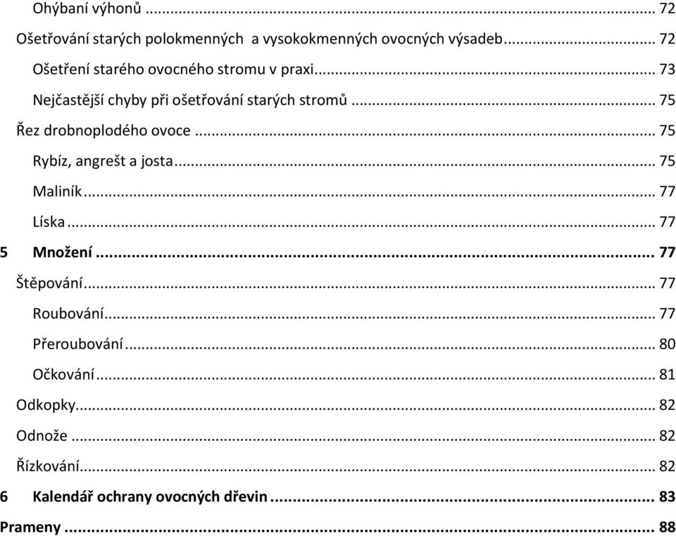 .. 75 Řez drobnoplodého ovoce... 75 Rybíz, angrešt a josta... 75 Maliník... 77 Líska... 77 5 Množení... 77 Štěpování.