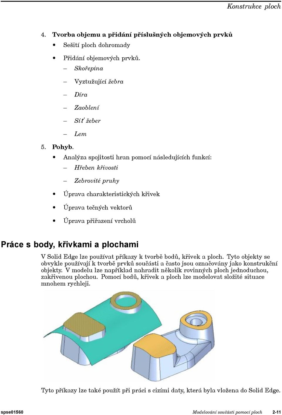 V Solid Edge lze používat příkazy k tvorbě bodů, křivek a ploch. Tyto objekty se obvykle používají k tvorbě prvků součásti a často jsou označovány jako konstrukční objekty.