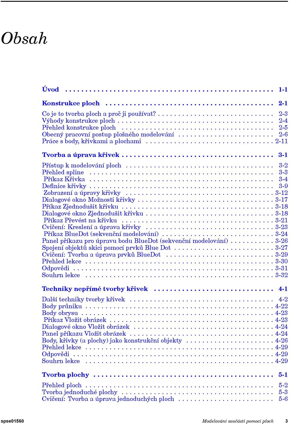 ............................... 2-11 Tvorba a úprava křivek...................................... 3-1 Přístup k modelování ploch..................................... 3-2 Přehled spline.