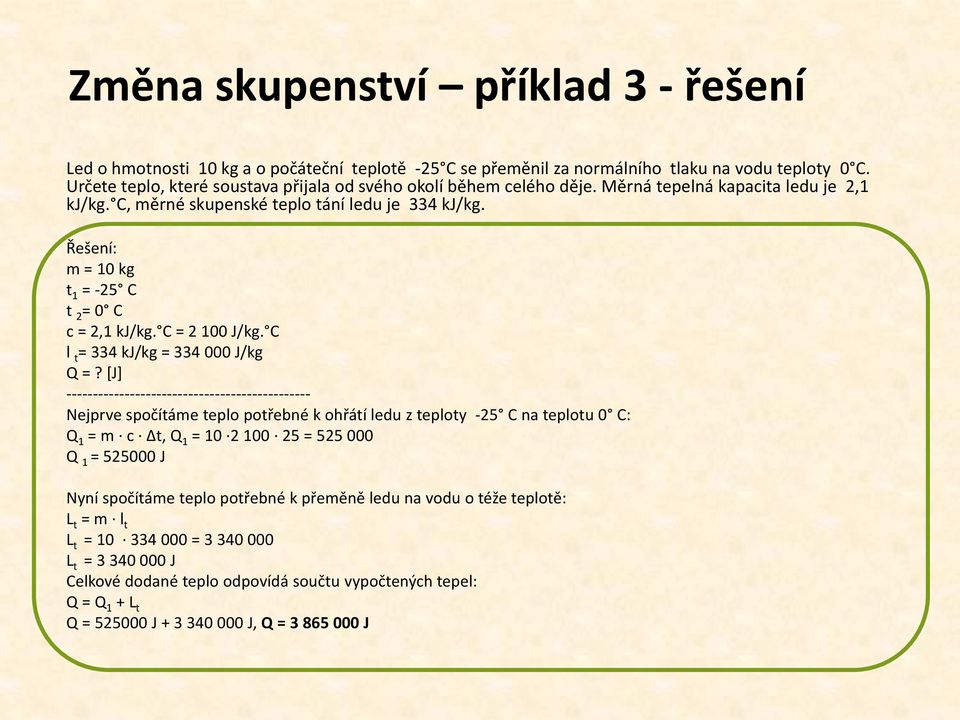 Řešení: m = 10 kg t 1 = -25 C t 2 = 0 C c = 2,1 kj/kg. C = 2 100 J/kg. C l t = 334 kj/kg = 334 000 J/kg Q =?