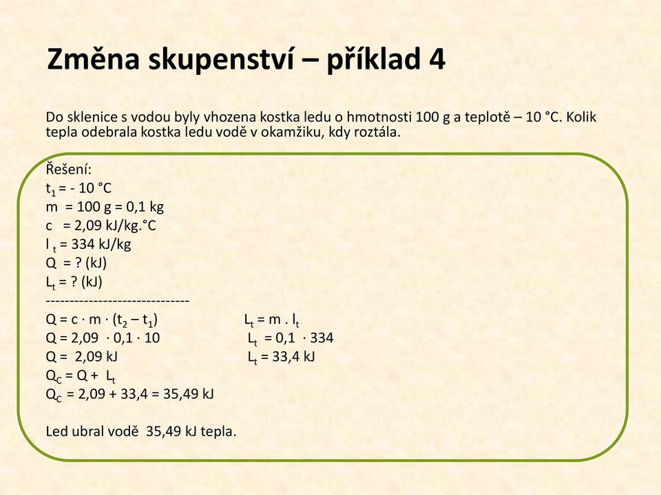 Řešení: t 1 = - 10 C m = 100 g = 0,1 kg c = 2,09 kj/kg. C l t = 334 kj/kg Q =? (kj) L t =?