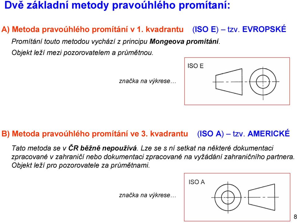 značka na výkrese B) Metoda pravoúhlého promítání ve 3. kvadrantu (ISO A) tzv. AMERICKÉ Tato metoda se v ČR běžně nepoužívá.