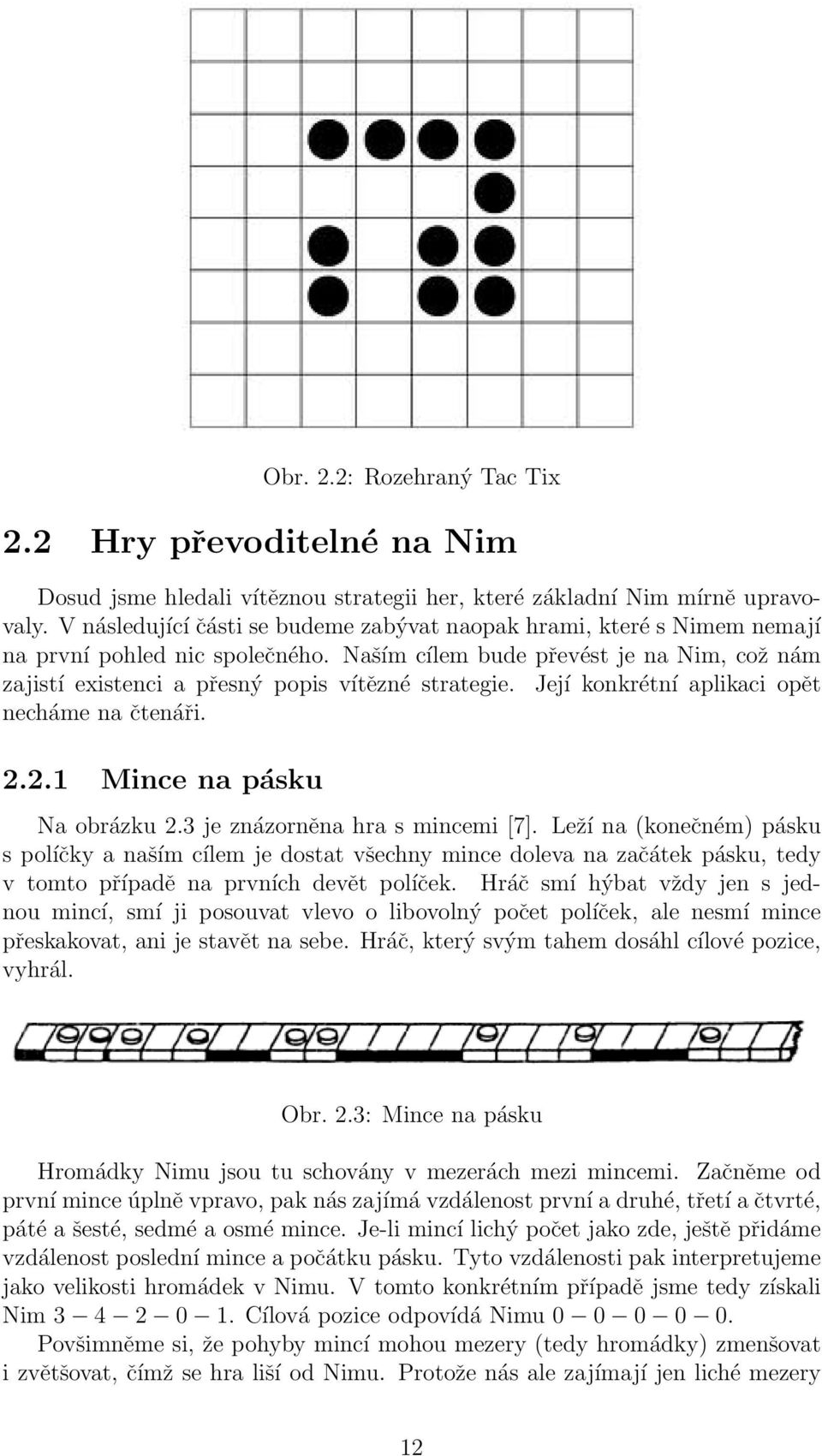 Její konkrétní aplikaci opět necháme na čtenáři. 2.2.1 Mince na pásku Na obrázku 2.3 je znázorněna hra s mincemi [7].