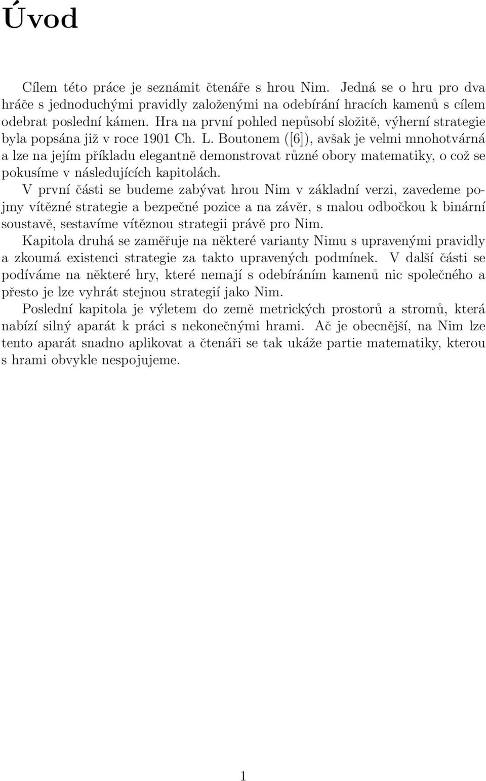 Boutonem ([6]), avšak je velmi mnohotvárná a lze na jejím příkladu elegantně demonstrovat různé obory matematiky, o což se pokusíme v následujících kapitolách.