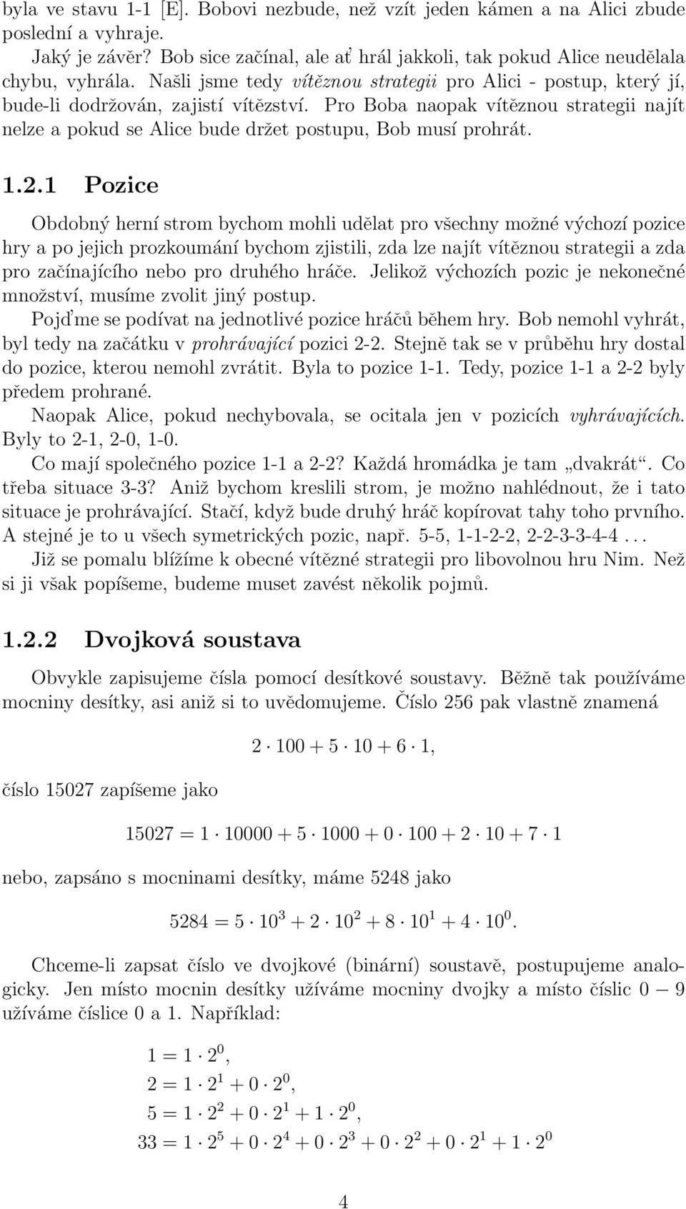 Pro Boba naopak vítěznou strategii najít nelze a pokud se Alice bude držet postupu, Bob musí prohrát. 1.2.