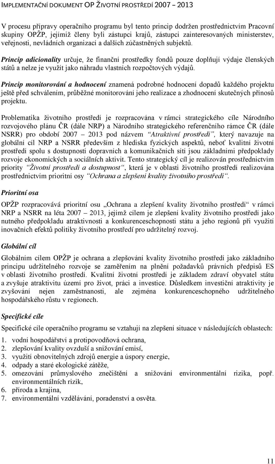 Princip adicionality určuje, že finanční prostředky fondů pouze doplňují výdaje členských států a nelze je využít jako náhradu vlastních rozpočtových výdajů.