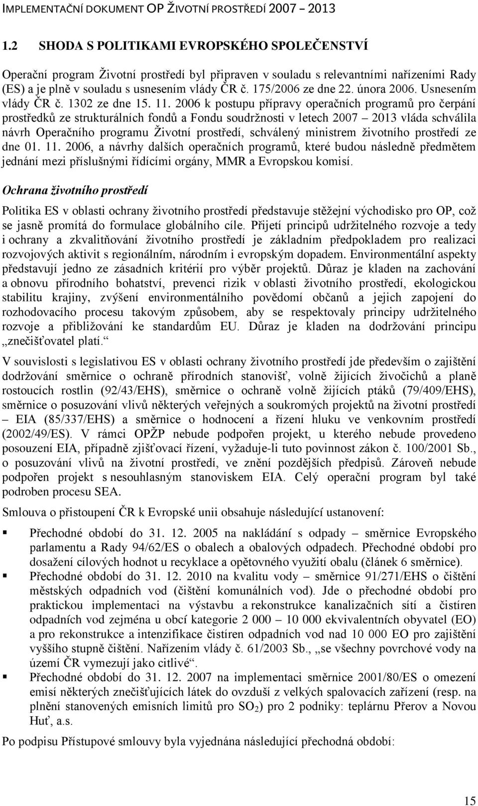 2006 k postupu přípravy operačních programů pro čerpání prostředků ze strukturálních fondů a Fondu soudržnosti v letech 2007 2013 vláda schválila návrh Operačního programu Životní prostředí,